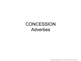 CONCESSION
  Adverbes




        Material elaborado por Joan Valentina Sancler
 