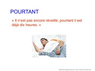POURTANT
« Il n’est pas encore réveillé, pourtant il est
déjà dix heures. »




                               Material elaborado por Joan Valentina Sancler
 