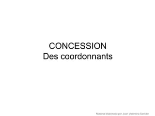 CONCESSION
Des coordonnants




            Material elaborado por Joan Valentina Sancler
 