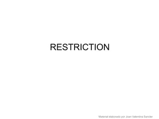 RESTRICTION




        Material elaborado por Joan Valentina Sancler
 