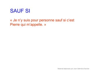 SAUF SI
« Je n’y suis pour personne sauf si c’est
Pierre qui m’appelle. »




                              Material elaborado por Joan Valentina Sancler
 