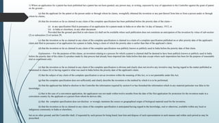 1) Where an application for a patent has been published but a patent has not been granted, any person may, in writing, represent by way of opposition to the Controller against the grant of patent
on the ground—
(a) that the applicant for the patent or the person under or through whom he claims, wrongfully obtained the invention or any part thereof from him or from a person under or through
whom he claims;
(b) that the invention so far as claimed in any claim of the complete specification has been published before the priority date of the claim—
(i) in any specification filed in pursuance of an application for a patent made in India on or after the 1st day of January, 1912; or
(ii) in India or elsewhere, in any other document:
Provided that the ground specified in sub-clause (ii) shall not be available where such publication does not constitute an anticipation of the invention by virtue of sub-section
(2) or sub­
section (3) of section 29;
(c) that the invention so far as claimed in any claim of the complete specification is claimed in a claim of a complete specification published on or after priority date of the applicant's
claim and filed in pursuance of an application for a patent in India, being a claim of which the priority date is earlier than that of the applicant's claim;
(d) that the invention so far as claimed in any claim of the complete specification was publicly known or publicly used in India before the priority date of that claim.
Explanation.—For the purposes of this clause, an invention relating to a process for which a patent is claimed shall be deemed to have been publicly known or publicly used in India
before the priority date of the claim if a product made by that process had already been imported into India before that date except where such importation has been for the purpose of reasonable
trial or experiment only;
(e) that the invention so far as claimed in any claim of the complete specification is obvious and clearly does not involve any inventive step, having regard to the matter published as
mentioned in clause (b) or having regard to what was used in India before the priority date of the applicant's claim;
(f) that the subject of any claim of the complete specification is not an invention within the meaning of this Act, or is not patentable under this Act;
(g) that the complete specification does not sufficiently and clearly describe the invention or the method by which it is to be performed;
(h) that the applicant has failed to disclose to the Controller the information required by section 8 or has furnished the information which in any material particular was false to his
knowledge;
(i) that in the case of a convention application, the application was not made within twelve months from the date of the first application for protection for the invention made in a
convention country by the applicant or a person from whom he derives title;
(j) that the complete specification does not disclose or wrongly mentions the source or geographical origin of biological material used for the invention;
(k) that the invention so far as claimed in any claim of the complete specification is anticipated having regard to the knowledge, oral or otherwise, available within any local or
indigenous community in India or elsewhere,
but on no other ground, and the Controller shall, if requested by such person for being heard, hear him and dispose of such representation in such manner and within such period as may be
prescribed.
 