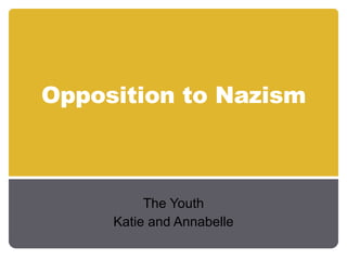 Opposition to Nazism
The Youth
Katie and Annabelle
 
