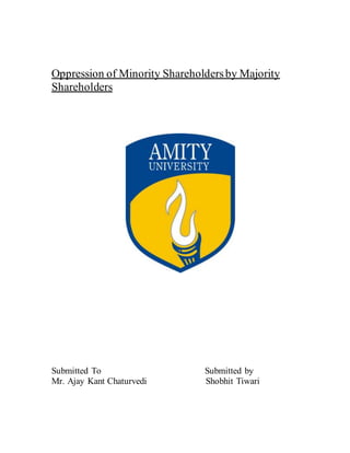 Oppression of Minority Shareholdersby Majority
Shareholders
Submitted To Submitted by
Mr. Ajay Kant Chaturvedi Shobhit Tiwari
 