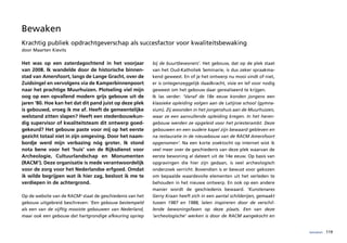 Bewaken
Krachtig publiek opdrachtgeverschap als succesfactor voor kwaliteitsbewaking
door Maarten Kievits

Het was op een zaterdagochtend in het voorjaar             bij de buurtbewoners’. Het gebouw, dat op de plek staat
van 2008. Ik wandelde door de historische binnen-          van het Oud-Katholiek Seminarie, is dus zeker spraakma-
stad van Amersfoort, langs de Lange Gracht, over de        kend geweest. En of je het ontwerp nu mooi vindt of niet,
Zuidsingel en vervolgens via de Kamperbinnenpoort          er is ontegenzeggelijk daadkracht, visie en lef voor nodig
naar het prachtige Muurhuizen. Plotseling viel mijn        geweest om het gebouw daar gerealiseerd te krijgen.
oog op een opvallend modern grijs gebouw uit de            Ik las verder: ‘Vanaf de 18e eeuw konden jongens een
jaren ‘80. Hoe kan het dat dit pand juist op deze plek     klassieke opleiding volgen aan de Latijnse school (gymna-
is gebouwd, vroeg ik me af. Heeft de gemeentelijke         sium). Zij woonden in het jongenshuis aan de Muurhuizen,
welstand zitten slapen? Heeft een stedenbouwkun-           waar ze een aanvullende opleiding kregen. In het heren-
dig supervisor of kwaliteitsteam dit ontwerp goed-         gebouw werden ze opgeleid voor het priesterambt. Deze
gekeurd? Het gebouw paste voor mij op het eerste           gebouwen en een oudere kapel zijn bewaard gebleven en
gezicht totaal niet in zijn omgeving. Door het naam-       na restauratie in de nieuwbouw van de RACM Amersfoort
bordje werd mijn verbazing nóg groter. Ik stond            opgenomen’. Na een korte zoektocht op internet wist ik
nota bene voor het ‘huis’ van de Rijksdienst voor          veel meer over de geschiedenis van deze plek waarvan de
Archeologie, Cultuurlandschap en Monumenten                eerste bewoning al dateert uit de 14e eeuw. Op basis van
(RACM1). Deze organisatie is mede verantwoordelijk         opgravingen die hier zijn gedaan, is veel archeologisch
voor de zorg voor het Nederlandse erfgoed. Omdat           onderzoek verricht. Bovendien is er bewust voor gekozen
ik wilde begrijpen wat ik hier zag, besloot ik me te       om bepaalde waardevolle elementen uit het verleden te
verdiepen in de achtergrond.                               behouden in het nieuwe ontwerp. En ook op een andere
                                                           manier wordt de geschiedenis bewaard. ‘Kunstenares
Op de website van de RACM2 staat de geschiedenis van het   Gerry Kraan heeft zich in een aantal schilderijen, gemaakt
gebouw uitgebreid beschreven: ‘Een gebouw bestempeld       tussen 1987 en 1988, laten inspireren door de verschil-
als een van de vijftig mooiste gebouwen van Nederland,     lende bewoningsfasen op deze plaats. Een van deze
maar ook een gebouw dat hartgrondige afkeuring opriep      ‘archeologische’ werken is door de RACM aangekocht en


                                                                                                                        bewaken   119
 