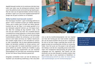 degelijk bewaakt worden om te voorkomen dat deze lang-
zaam maar zeker naar de achtergrond verdwijnt. Bezien
vanuit de publiek-private samenwerking ligt daarbij speci-
fiek een taak voor de (gemeentelijke) overheid omdat zij
als beste in staat is om vanuit een langetermijnperspectief
(langer dan 20 jaar) te denken en te handelen.

Welke kwaliteit moet bewaakt worden?
Voor het begrip ‘kwaliteit’ is geen eenduidige definitie te
geven7,8. Soms is kwaliteit op basis van redelijk objectieve
criteria vast te stellen (een cd heeft een betere geluids-
kwaliteit dan een lp). Maar in de meeste gevallen zit er
een belangrijk subjectief element aan het begrip kwali-
teit. Wat men vandaag de dag ‘kwaliteit’ vindt, is dat
over tien jaar wellicht niet meer. Een voorbeeld daarvan
is winkelcentrum Hoog Catharijne in Utrecht dat al enkele
jaren na de opening in 1973 niet meer aan het toenmalige
kwaliteitsbeeld voldeed. De architectuur van het winkel-       niet zo dat bij transformatieprojecten met een looptijd
centrum werd tijdens de bouw als ‘tijdloos’ beschouwd.         van meer dan twintig jaar star moet worden vastgehou-         Wat men vandaag de
Het complex oogde echter al snel verouderd en renova-          den aan de exacte kwaliteit die bij de start is vastgelegd.   dag kwaliteit vindt,
tie leek noodzakelijk. Ook bij deze gebiedsontwikkeling        De visie en het plan mogen tussentijds best worden aan-       is dat over tien jaar
bleken de betrokken publieke en private partners over          gepast op basis van veranderende inzichten en omstandig-      wellicht niet meer.
een zeer lange adem te moeten beschikken voordat hun           heden. Voor het succes van het project is dat zelfs goed.
wens realiteit zou worden. Dankzij de inmiddels in gang        Van belang is wel dat een zorgvuldig proces wordt door-
gezette grootschalige transformatie van het Utrechtse          lopen met transparante besluitvorming die goed wordt
Stationsgebied9 zal rond 2018 naar verwachting uiteinde-       vastgelegd voor het nageslacht. Ook hoeven niet alle
lijk dan toch Nieuw Hoog Catharijne gereed zijn.               elementen van een plan bewaakt te worden omdat er dan
                                                               geen ruimte meer is voor creativiteit en flexibiliteit. De
Dergelijke voorbeelden tonen aan dat de beleving van           kwali-teitsbewaking betreft dus alleen de meest belang-
‘kwaliteit’ aan verandering onderhevig is. Het is dus zeker    rijke kwaliteitsdragers van het transformatieproject.


                                                                                                                                       bewaken   123
 