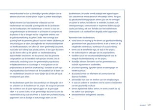 welstandsoordeel en kan op inhoudelijke gronden afwijken van de           kwaliteitsteam. Dit profiel betreft duidelijk meer eigenschappen
adviezen of om een second opinion vragen bij andere deskundigen.          dan uitsluitend de vereiste technisch-inhoudelijke kennis. Het gaat
                                                                          bij gebiedsontwikkelingsprojecten immers juist om het vermogen
Bij het uitvoeren van haar toetsende rol bestaat voor het                 om samen te werken, te binden en te verbinden. Factoren zoals
kwaliteitsteam een natuurlijk spanningsveld met de (architecten           inlevingsvermogen, communiceren en inspirerend leiderschap zijn
van de) marktpartijen. Het kwaliteitsteam is immers in staat om           daarbij van belang, ook voor de leden van het kwaliteitsteam.
vastgoedontwerpen te beïnvloeden en architecten te corrigeren om          Onderstaand is als voorbeeld een dergelijk profiel opgenomen.
de plannen in lijn te brengen met de vastgestelde ambities voor
de gebiedsontwikkeling als geheel. Onder meer vanwege deze                Kenmerken leden kwaliteitsteam:
spanning heeft de gemeente gekozen voor een heldere afbakening en         • ruime kennis en ervaring op het terrein van gebiedsontwikkeling,
omschrijving van de taken, bevoegdheden en verantwoordelijkheden             gecombineerd met specialistische kennis in één of meer van de
van het kwaliteitsteam, niet alleen als intern gemeentelijk document,        vakgebieden stedenbouw, architectuur of sociaal ontwerp;
maar zeker ook richting haar private partners. In een apart document      • kennis van de betreffende regio, de stad en het project;
zijn de diverse rollen op het gebied van kwaliteitsbewaking               • het onderschrijven en uitdragen van de projectambities;
daarom helder omschreven. Het document is door de gemeente                • handelen vanuit een verantwoordelijkheidsgevoel voor de
vastgesteld en aan de betrokken marktpartijen verstrekt. Om de               integrale kwaliteitsbewaking van het project;
wederzijdse aansluiting tussen het gemeentelijke projectbureau            • duidelijke adviezen formuleren aan het gemeentebestuur,
en het kwaliteitsteam te waarborgen is ervoor gekozen om de                  inclusief argumenten en voorbeelden;
projectdirecteur de technisch (onafhankelijk) voorzitter te laten zijn.   • proactieve opstelling; signaleert kansen en bedreigingen en
De projectdirecteur kan hierdoor ook de rolvastheid van de leden van         handelt daarnaar;
het kwaliteitsteam bewaken en ervoor zorgen dat ze niet zelf op de        • de waarde kennen van informeren en communiceren en
ontwerpstoel gaan zitten.                                                    daarnaar handelen;
                                                                          • persoonlijke inzet voor het bereiken van win-winoplossingen;
Het kwaliteitsteam speelt door deze werkwijze een belangrijke rol in      • in staat om anderen te stimuleren en/of te sturen in het bereiken
het bewaken van de kwaliteit van het project. Dit vraagt om personen         van een gezamenlijk resultaat;
die beschikken over de juiste eigenschappen om de gevraagde               • binnen afgebakende kaders werken, en tevens creatief zijn bij
rollen in te kunnen vullen. In het gemeentelijke document waarin de          het zoeken naar oplossingen;
kwaliteitsbewaking staat beschreven is daarom een profielbeschrijving     • betrokkenheid en bevlogenheid uitstralen;
opgenomen voor de (huidige en toekomstige) leden van het                  • ...


                                                                                                                                                bewaken   127
 