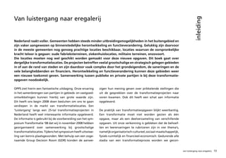 Van luistergang naar eregalerij




                                                                                                                                          inleiding
Nederland raakt voller. Gemeenten hebben steeds minder uitbreidingsmogelijkheden in het buitengebied en
zijn vaker aangewezen op binnenstedelijke herontwikkeling en functieverandering. Gelukkig zijn daarvoor
in de meeste gemeenten nog genoeg prachtige locaties beschikbaar, locaties waarvan de oorspronkelijke
kracht teloor is gegaan: oude fabrieksterreinen, ziekenhuislocaties, militaire terreinen, enzovoort.
Die locaties moeten nog wel geschikt worden gemaakt voor deze nieuwe opgaven. Dit boek gaat over
dergelijke transformatielocaties. De projecten betreffen veelal grootschalige en strategisch gelegen gebieden
in of aan de rand van steden en zijn daardoor vaak complex door het grondeigendom, de saneringen en de
vele belanghebbenden en financiers. Herontwikkeling en functieverandering kunnen deze gebieden weer
een nieuwe toekomst geven. Samenwerking tussen publieke en private partijen is bij deze transformatie-
opgaven noodzakelijk.

OPPS ziet hierin een fantastische uitdaging. Onze ervaring     zigen hun mening geven over prikkelende stellingen die
in het samenbrengen van partijen in gebieds- en vastgoed-      uit de gesprekken over de transformatieprojecten naar
ontwikkelingen kunnen hierbij van grote waarde zijn.           voren kwamen. Ook dit heeft een schat aan informatie
Dit heeft ons begin 2008 doen besluiten om ons te gaan         opgeleverd.
verdiepen in de markt van transformatielocaties. Een
‘luistergang’ langs een 25-tal transformatieprojecten in       De praktijk van transformatieopgaven blijkt weerbarstig.
Nederland heeft veel interessante informatie opgeleverd.       Een transformatie moet niet worden gezien als één
De informatie is gebruikt bij de voorbereiding van het sym-    opgave, maar als een deelverzameling van verschillende
posium Transformatie ’08 dat wij in november 2008 hebben       opgaven. Uit onze verkenning is gebleken dat de behoef-
georganiseerd over samenwerking bij grootschalige              ten en leerervaringen te rubriceren zijn in vier thema’s,
transformatielocaties. Tijdens het symposium heeft uitwisse-   namelijk organisatorisch-cultureel, sociaal-maatschappelijk,
ling van kennis plaatsgevonden. Met behulp van een zoge-       fysiek-ruimtelijk en financieel-economisch. Gedurende alle
naamde Group Decision Room (GDR) konden de aanwe-              stadia van een transformatieproces worden we gecon-


                                                                                                                              van luistergang naar eregalerij   13
 