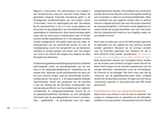 Regeren is vooruitzien. Het optimaliseren van waarde is       vastgoedprojecten bepalen. Dit probleem kan voorkomen
                                een iteratief proces, stap voor stap een niveau dieper. De    worden door binnen de joint venture een goede scheiding
                                geschetste integrale financiële benadering geeft in de        aan te brengen in rollen en verantwoordelijkheden. Maar
                                (strategische) voorbereidingfase van het project inzicht      het probleem kan ook opgelost worden door te werken
                                in de kosten, risico’s en opbrengsten per fase. Van belang    met een integrale business case voor het project waardoor
                                bij de samenwerking is om al in een vroeg stadium van         de onevenwichtigheid in informatie wordt opgeheven en
                                het project de gevoeligheden van verschillende kosten en      zowel publiek als privaat beschikken over een instrument
                                opbrengsten te onderkennen. Deze scenarioanalyse geeft        dat het totaaloverzicht biedt en het mogelijk maakt om
                                input voor de mate waarin onderwerpen meer of minder          op waarde te sturen.
                                moeten worden gedetailleerd en in de afspraken moeten
                                worden meegenomen. Dat geldt zowel voor de onder- en          Door meer te redeneren vanuit de toekomstige eigenaren
                                bovengrenzen van de verschillende posten als voor de          en gebruikers van een gebied kan dus optimaal waarde
                                risicobeprijzing vanuit het perspectief van de betrokken      worden gecreëerd. Wanneer we dit principe vertalen
                                publieke en private partijen. De kosten voor het dragen       naar de financiële exploitatie dan betekent dit dat in
                                van risico’s zijn immers het laagste voor degene die deze     feite achteruit moet worden geredeneerd. De maximale
                                het beste kan beheersen.                                      waarde voor de eindgebruiker(s) dient centraal te staan.
                                                                                              Deze (potentiële) waarde kan vervolgens benut worden
                                Er bestaat bij gebiedsontwikkelingsprojecten een (klassiek)   om de business case sluitend te krijgen zonder dat dit ten
                                spanningsveld tussen de grondexploitatie aan de ene           koste hoeft te gaan van de normale rendementen voor de
                                kant en de vastgoedontwikkeling en -exploitatie aan de        overige betrokken marktpartijen zoals de ontwikkelaar,
                                andere kant. Wanneer wordt samengewerkt op basis van          de financier en de belegger. Het komt erop neer dat de
                                het joint venture model, zoals bij verschillende transfor-    ‘rekening’ van de gebiedstransformatie beter verdeeld
                                matieprojecten het geval is, is dit spanningsveld duidelijk   wordt over de betrokken partijen. Dit gaat over het thema
                                waarneembaar. Vanuit het perspectief van de overheid          ‘verevening’ waarover in vele publicaties over PPS wordt
                                is het van belang dat de betrokken marktpartijen niet         geschreven3.
                                onevenredig profiteren van hun dubbele pet als gebieds-
                                ontwikkelaar én vastgoedontwikkelaar. Vanuit de rol           Succesfactoren voor een integrale benadering
                                als gebiedsontwikkelaar beschikken ze over belangrijke        Deze manier van werken is niet zo maar te realiseren. Het
                                informatie over de grondexploitatie en kunnen ze boven-       vraagt om transparantie en openheid van de betrokken
                                dien – gedeeltelijk – de grondprijzen voor hun eigen          publieke en private partijen. Gezamenlijk moet men bereid


142   financieel – economisch
 