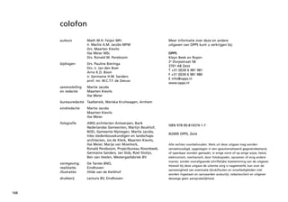 colofon

      auteurs         Math M.H. Feijen MFc                          Meer informatie over deze en andere
                      Ir. Martie A.M. Jacobs MFM                    uitgaven van OPPS kunt u verkrijgen bij:
                      Drs. Maarten Kievits
                      Ilse Meier MSc                                OPPS
                      Drs. Ronald W. Pereboom                       Kleyn Beek en Royen
                                                                    2e Dorpsstraat 58
      bijdragen       Drs. Pauline Bieringa
                                                                    3701 AB Zeist
                      Drs. ir. Jan den Boer
                                                                    T +31 (0)30 6 981 981
                      Arno K.D. Boon
                                                                    F +31 (0)30 6 981 980
                      ir. Germaine H.M. Sanders
                                                                    E info@opps.nl
                      prof. mr. W.C.T.F. de Zeeuw
                                                                    www.opps.nl
      samenstelling   Martie Jacobs
      en redactie     Maarten Kievits
                      Ilse Meier
      bureauredactie Taalbereik, Mariska Kruitwagen, Arnhem
      eindredactie    Martie Jacobs
                      Maarten Kievits
                      Ilse Meier
      fotografie      AWG architecten Antwerpen, Bank
                                                                    ISBN 978-90-814374-1-7
                      Nederlandse Gemeenten, Martijn Beukhof,
                      BOEi, Gemeente Nijmegen, Martie Jacobs,
                                                                    ©2009 OPPS, Zeist
                      Inbo stedenbouwkundigen en landschaps-
                      architecten, Jos de Klerk, Maarten Kievits,
                      Ilse Meier, Marije van Moerkerk,              Alle rechten voorbehouden. Niets uit deze uitgave mag worden
                      Ronald Pereboom, Projectbureau Roombeek,      verveelvoudigd, opgeslagen in een geautomatiseerd gegevensbestand,
                      Germaine Sanders, Jan Slob, Roel Stotijn,     of openbaar worden gemaakt, in enige vorm of op enige wijze, hetzij
                      Ben van Veelen, Westergasfabriek BV           elektronisch, mechanisch, door fotokopieën, opnamen of enig andere
                                                                    manier, zonder voorafgaande schriftelijke toestemming van de uitgever.
      vormgeving,     De Tantes BNO,
                                                                    Hoewel bij deze uitgave de uiterste zorg is nagestreefd, kan voor de
      realistatie,    Eindhoven
                                                                    aanwezigheid van eventuele (druk)fouten en onvolledigheden niet
      illustraties    Hilde van de Kerkhof
                                                                    worden ingestaan en aanvaarden auteur(s), redacteur(en) en uitgever
      drukkerij       Lecturis BV, Eindhoven                        deswege geen aansprakelijkheid.



168
 