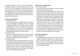 traditionele model het grootst, in het concessiemodel is       Publiek-private grondexploitatie
de publieke invloed in de samenwerking minimaal. De            • Joint	venture	model
risico’s zijn over het algemeen overeenkomstig verdeeld,         De samenwerking tussen publieke en private partij gaat
een grotere mate van invloed brengt normaliter een gro-          in dit model nog een stap verder.
tere hoeveelheid risico’s met zich mee. Wolting (2006) en        De partijen delen de kosten, opbrengsten, risico’s en zeg-
Visser (2008) onderscheiden drie hoofdvormen van samen-          genschap met elkaar. Het voordeel is voor iedere partij
werkingsmodellen, namelijk publieke, publiek-private en          verschillend. Voor deze samenwerking wordt een aparte
private (grond)exploitatie.                                      juridische entiteit opgericht waarin de gronden worden
                                                                 ingebracht en waarin de samenwerkingspartners voor
Publieke grondexploitatie                                        gelijke delen risicodragend participeren, de grondex-
•	 Traditioneel	model	                                           ploitatiemaatschappij (GEM). Inbreng en zeggenschap
   In dit model verwerft de publieke partij alle gronden         – daarmee ook het risico – zijn vaak in gelijke mate
   binnen een plangebied, maakt deze bouw- en woonrijp           tussen de partijen verdeeld. De risicoverdeling en de
   en geeft bouwkavels uit. De publieke partij is volledig       overige verhoudingen binnen de samenwerking dienen
   grondeigenaar en voert in dit model zelf de regie over        te worden afgesproken. Het joint venture model vergt
   de ontwikkeling. Het risico voor de grondexploitatie          een permanent grote inspanning van beiden partijen.
   ligt volledig bij de publieke partij, het risico voor de      Een gezamenlijke grondexploitatie kan ook door het
   vastgoedexploitatie ligt bij de private partijen.             afsluiten van een overeenkomst tussen partijen.
• Bouwclaimmodel
   Dit model is vergelijkbaar met het traditionele model,      Private (grond)exploitatie
   alleen is de uitgangssituatie anders omdat het grondei-     • Concessiemodel
   gendom in dit model bij private partijen ligt.                 De publieke partij definieert in dit model de kaders en
• Consultatiemodel                                                besteedt de gehele ontwikkeling en realisatie vervol-
   In dit model worden de private partijen nauw betrok-           gens uit aan een (consortium van) private partij(en).
   ken bij de planvoorbereiding die verder onder regie van        Zowel het risico van de grondexploitatie als het risico
   de publieke partij verloopt. Tijdens de planvormingfase        van de vastgoedexploitatie komen in dit model bij de
   spelen de private partijen een consulterende rol. De           private partij(en) te liggen.
   publieke partij is ook in dit model verantwoordelijk
   voor de grondexploitatie. De (financiële) risico’s liggen
   ook in dit model bij de publieke partij.


                                                                                                                              verbinden   59
 