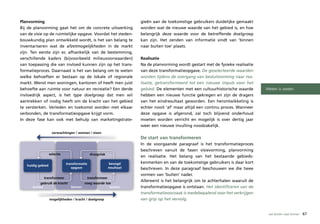 Planvorming                                                                         gieën aan de toekomstige gebruikers duidelijke gemaakt
Bij de planvorming gaat het om de concrete uitwerking                               worden wat de nieuwe waarde van het gebied is, en hoe
van de visie op de ruimtelijke opgave. Voordat het steden-                          belangrijk deze waarde voor de betreffende doelgroep
bouwkundig plan ontwikkeld wordt, is het van belang te                              kan zijn. Het zenden van informatie vindt van ‘binnen
inventariseren wat de afzetmogelijkheden in de markt                                naar buiten toe’ plaats.
zijn. Ten eerste zijn er, afhankelijk van de bestemming,
verschillende kaders (bijvoorbeeld milieuvoorwaarden)                               Realisatie
van toepassing die van invloed kunnen zijn op het trans-                            Na de planvorming wordt gestart met de fysieke realisatie
formatieproces. Daarnaast is het van belang om te weten                             van deze transformatieopgave. De geselecteerde waarden
welke behoeften er bestaan op de lokale of regionale                                worden tijdens de overgang van besluitvorming naar rea-
markt. Wenst men woningen, kantoren of heeft men juist                              lisatie, getransformeerd tot een nieuwe impuls voor het
behoefte aan ruimte voor natuur en recreatie? Een derde                             gebied. De elementen met een cultuurhistorische waarde      Meten is weten.
invloedrijk aspect, is het type doelgroep dat men wil                               hebben een nieuwe functie gekregen en zijn de dragers
aantrekken of nodig heeft om de kracht van het gebied                               van het eindresultaat geworden. Een herontwikkeling is
te versterken. Verleden en toekomst worden met elkaar                               echter nooit ‘af’ maar altijd een continu proces. Wanneer
verbonden, de transformatieopgave krijgt vorm.                                      deze opgave is afgerond, zal toch blijvend onderhoud
In deze fase kan ook met behulp van marketingstrate-                                moeten worden verricht en mogelijk is over dertig jaar
                                                                                    weer een nieuwe invulling noodzakelijk.
                    verwachtingen / wensen / eisen
                                                                                    De start van transformeren
                                                                                    In de voorgaande paragraaf is het transformatieproces
                                                                                    beschreven vanuit de fasen visievorming, planvorming
                   selectie                               draagvlak
                                                                                    en realisatie. Het belang van het bestaande gebieds-
                               OPPS                                                 kenmerken en van de toekomstige gebruikers is daar kort
                              transformatie
                                ... focus op resultaat
                                                                         beoogd
   huidig gebied
                                 opgave                                 resultaat   beschreven. In deze paragraaf beschouwen we die twee
                                                                                    vormen van ‘buiten’ nader.
             transformeer                                transformeer
                                                                                    Allereerst is het belangrijk om te achterhalen waaruit de
           gebruik de kracht              voeg waarde toe
      buiten                       binnen               buiten                      transformatieopgave is ontstaan. Het identificeren van de
                                                                                    transformatieoorzaak is medebepalend voor het verkrijgen
                   mogelijkheden / kracht / doelgroep                               van grip op het vervolg.


                                                                                                                                                 van buiten naar binnen   67
 
