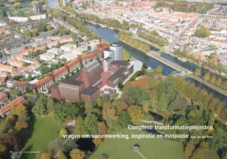 Complexe transformatieprojecten
                                 vragen om samenwerking, inspiratie en motivatie door Jan den Boer

76   sociaal – maatschappelijk
 