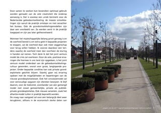 Door samen te werken kan bovendien optimaal gebruik
worden gemaakt van de vele creativiteit die onderop
aanwezig is. Dat is sowieso een uniek kenmerk voor de
Nederlandse gebiedsontwikkeling: de meeste ontwikke-
lingen zijn vanuit de praktijk ontstaan en niet vanachter
het bureau. Ook de grondontwikkelingsmodellen zijn
daar een voorbeeld van. Ze werden eerst in de praktijk
toegepast en zijn pas later getheoretiseerd.

Wanneer het maatschappelijke belang groot genoeg is en
de overheid bereid is om extra geld in bepaalde projecten
te stoppen, zal de overheid daar ook meer zeggenschap
voor terug willen hebben. Ik voorzie daardoor een ten-
dens waarbij de overheid meer dan voorheen de sturing
in handen zal nemen. Toch denk ik dat het joint venture
model de crisis zal overleven. Door de vele, positieve erva-
ringen die hiermee in ons land zijn opgedaan, is het joint
venture model onderdeel van de gebiedsontwikkelings-
cultuur geworden, vooral voor grote, langlopende pro-
jecten. Onder bepaalde condities kan ook private grond-
exploitatie geschikt blijven. Daarbij gaan wij ervaring
opdoen met de mogelijkheden en beperkingen van de
nieuwe grondexploitatiewet. Ook het concessiemodel zal
voor eenvoudige opgaven zijn diensten bewijzen. Ik blijf
daarom, voor de toekomst, voorstander van een gemengd
model met zowel gemeentelijke, private als publiek-
private grondexploitaties. Ook nieuwe varianten, zoals het
alliantie-model zullen in praktijk beproefd worden.
De vraag naar vastgoed zal voor een belangrijk deel weer
terugkeren, althans in de economisch sterke delen van


                                                               omgaan met de crisis vraagt om samenwerking tussen markt en overheid   7
 