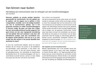 Van binnen naar buiten
Het belang van communiceren over en verkopen van een transformatieopgave
door Ilse Meier

Wanneer publieke en private partijen besluiten             Het creëren van draagvlak
gezamenlijk de transformatie van een gebied aan            Hoe ga je als gemeente op een juiste manier om met alle
te pakken, valt de opgave op te splitsen in drie           mensen en meningen zonder verlies van de eigen wensen
vraagstukken, namelijk: wat is de huidige kwaliteit        en eisen? Een belangrijk deel van het antwoord zit in het
van het te transformeren gebied, wat is het                instrumentarium van vermarkten en communiceren van de
gewenste resultaat en welke transformatieopgave            opgave. Het toekomstige resultaat moet op een passende       De culturele en
is hiervoor nodig. Op geen van deze drie vragen            manier worden vermarkt om een zo breed mogelijk draag-       symbolische betekenis
kan een eenvoudig antwoord worden gegeven; het             vlak te krijgen voor de gewenste transformatie. Hierbij      van locaties kunnen
gaat immers om een zeer ingrijpende verandering            staan twee zaken centraal: het ontwikkelen van een posi-     van grote invloed zijn
van het gebied. Wat wel vaststaat is dat door alle         tief beeld van het project en het bereiken van de lokale     op het economisch
betrokkenen partijen vaak zeer verschillend naar           afzetmarkt ofwel de huidige en toekomstige gebruikers.       succes van een
de opgave wordt gekeken. Hoe kun je er nu voor             Partijen kunnen verschillende strategieën hanteren om        ontwikkeling.
zorgen dat alle neuzen in het proces dezelfde kant         draagvlak tot stand te brengen. Een zeer bruikbaar instru-
op komen te staan?                                         ment voor het ‘verkopen’ van een transformatieproject is
                                                           het sturen op het imago van het project.
Je kunt een transformatie bekijken vanuit de externe
factoren die de inhoud, het proces en de bandbreed-        Het vergroten van de innovatieve kracht
tes beïnvloeden, zoals omschreven in het artikel ‘van      Mensen identificeerden zich in het verleden vooral met
buiten naar binnen’. Er zijn ook interne factoren, zoals   constante factoren in hun leven, zoals werk, werkgever
de gebiedskenmerken, die uiteindelijk de transformatie     en familie (Florida, 2002, p. 13). Tegenwoordig heeft een
beïnvloeden.Vanuit de transformatieopgave zelf zijn er     breed scala aan sociale netwerken en activiteiten invloed
verschillende sturende factoren, wensen en eisen. Bekijk   op dit identificatieproces. Richard Florida is een bekende
het project dus ook eens ‘van binnen naar buiten’.         Amerikaanse economisch-geograaf, die veel heeft geschre-
                                                           ven over het belang van stedelijke aantrekkingskracht op


                                                                                                                         van binnen naar buiten   83
 