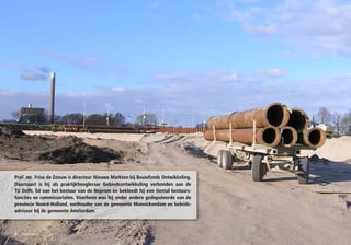 Prof. mr. Friso de Zeeuw is directeur Nieuwe Markten bij Bouwfonds Ontwikkeling.
Daarnaast is hij als praktijkhoogleraar Gebiedsontwikkeling verbonden aan de
TU Delft, lid van het bestuur van de Neprom en bekleedt hij een tiental bestuurs-
functies en commissariaten. Voorheen was hij onder andere gedeputeerde van de
provincie Noord-Holland, wethouder van de gemeente Monnickendam en beleids-
adviseur bij de gemeente Amsterdam.



8   voorwoord
 