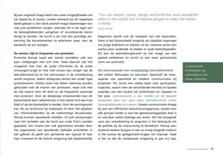 Bij een negatief imago heeft men meer mogelijkheden om       ‘You can dream, create, design and build the most wonderful
het beeld bij te sturen, omdat niemand bij dit negatieve     place in the world, but it requires people to make the dream
beeld gebaat is. Een sterk positief imago daarentegen kan    a reality.’
ook voor problemen zorgen, wanneer dit in de ogen van        Walt Disney
de belanghebbenden aangetast of onvoldoende benut
dreigt te worden. De kunst is om met een grondige ver-       begonnen wordt met de realisatie van iets bijzonders.
kenning die kernelementen te selecteren waar men de          Soms is het bijvoorbeeld mogelijk als tijdelijke maatregel
aandacht op wil vestigen.                                    om jonge bedrijven en ateliers uit de creatieve sector een
                                                             aantal jaren onderdak te bieden in oude bedrijfspanden.
De manier, stijl en frequentie van promoten                  Dit kan de aantrekkingskracht en het imago van een
Promotie brengt naast een aantal voordelen ook een           gebied verbeteren en vormt zo een meer permanente
paar uitdagingen met zich mee. Twee daarvan zijn het         vorm van promotie.
vraagstuk hoe men de juiste informatie bij de juiste                                                                      Communicatie
ontvangers krijgt en hoe men ervoor kan zorgen dat de        De meerwaarde van vroegtijdige betrokkenheid                 en draagvlak zijn
betrokkenheid bij en het vertrouwen in de ontwikkeling       Het artikel ‘Behouden en benutten’ beschrijft de meer-       onlosmakend met
wordt vergroot. Iedere doelgroep vereist een ander type      waarde van openheid en heldere communicatie bij              elkaar verbonden.
promotievorm. Hierbij moet niet alleen rekening worden       projecten. Dit vormt een sterke basis voor participatie-
gehouden met de manier van promoten, maar ook met            trajecten, waarin men de verschillende mentale en fysieke
de stijl waarin men dit doet en de frequentie waarmee        waarden van een locatie wil achterhalen en inpassen in
men promoot. Voor de doelgroep omwonenden kan dit            het plan. Communicatie is een middel om bij beperkt
bijvoorbeeld door advertenties in het lokale huis-aan-huis   draagvlak voor een plan meer betrokkenheid onder
blad of op de plaatselijke tv-zender. Voor de woningmarkt    belanghebbenden te creëren. Goede communicatie draagt
kan dit via brochures bij makelaars of door het plaatsen     bij aan een efficiënter besluitvormingsproces, omdat voor
van informatieborden op de toekomstige bouwlocatie.          alle partijen helder is wat het gemeenschappelijke doel is
Hierop kunnen opvallende beelden, of juist verwijzingen      en wie daar welke bijdrage aan levert. Om het draagvlak
naar het verleden aan de hand van oude foto’s worden         voor een ontwikkeling te vergroten is het belangrijk om
geplaatst. Een locatie kan ook gepromoot worden door         de politiek bij de visievorming te betrekken. Hierop aan-
het organiseren van opvallende tijdelijke activiteiten in    sluitend moeten burgers in een zo vroeg mogelijk stadium
een gebied. Zo geeft een gemeente een signaal af naar        in het proces de gelegenheid krijgen tot inspraak. Vaak
haar inwoners en de directe omgeving dat daadwerkelijk       is het zo dat de contextuele omgeving er pas vrij laat,


                                                                                                                           van binnen naar buiten   91
 