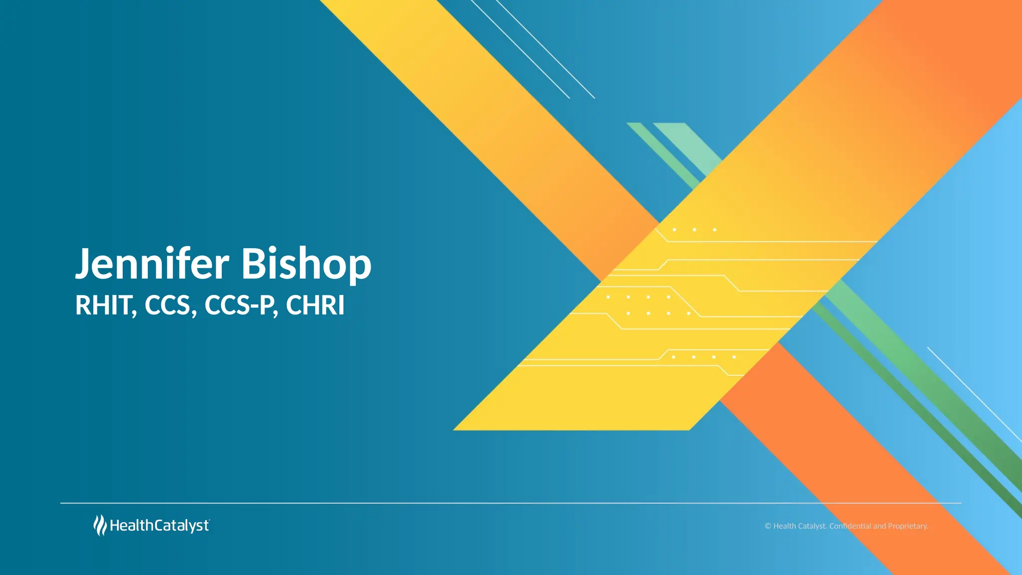 © Health Catalyst. Confidential and Proprietary.
Jennifer Bishop
RHIT, CCS, CCS-P, CHRI
 