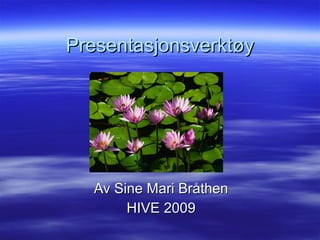 Presentasjonsverktøy Av Sine Mari Bråthen HIVE 2009 