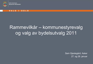 Rammevilkår – kommunestyrevalg og valg av bydelsutvalg 2011 Sem Gjestegård; Asker 27. og 28. januar 