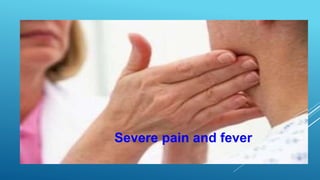 Severe pain and fever
 