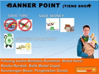 BANNER POINT
                               (TIENS SHOP)   




Peluang Usaha Berbasis Rumahan, Modal Kecil,
Resiko Rendah, Balik Modal Cepat,
Keuntungan Besar, Penghasilan Ganda
 