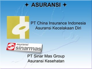  ASURANSI 


 PT China Insurance Indonesia
   Asuransi Kecelakaan Diri




PT Sinar Mas Group
Asuransi Kesehatan
 
