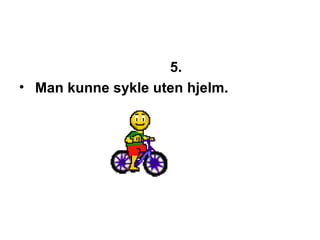 5. Man kunne sykle uten hjelm. 