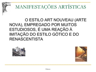 MANIFESTAÇÕES ARTÍSTICAS O ESTILO ART NOUVEAU (ARTE NOVA), EMPREGADO POR MUITOS ESTUDIOSOS, É UMA REAÇÃO À IMITAÇÃO DO ESTILO GÓTICO E DO RENASCENTISTA 