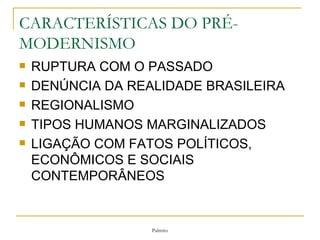 CARACTERÍSTICAS DO PRÉ-MODERNISMO RUPTURA COM O PASSADO DENÚNCIA DA REALIDADE BRASILEIRA REGIONALISMO TIPOS HUMANOS MARGINALIZADOS LIGAÇÃO COM FATOS POLÍTICOS, ECONÔMICOS E SOCIAIS CONTEMPORÂNEOS 