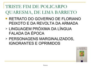TRISTE FIM DE POLICARPO QUARESMA, DE LIMA BARRETO RETRATO DO GOVERNO DE FLORIANO PEIXOTO E DA REVOLTA DA ARMADA LINGUAGEM PRÓXIMA DA LÍNGUA FALADA DA ÉPOCA PERSONAGENS MARGINALIZADOS, IGNORANTES E OPRIMIDOS 