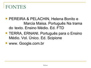 FONTES PEREIRA & PELACHIN, Helena Bonito e  Marcia Maisa. Português Na trama do  texto. Ensino Médio. Ed. FTD TERRA, ERNANI. Português para o Ensino Médio. Vol. Único. Ed. Scipione www. Google.com.br 