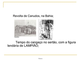 Revolta de Canudos, na Bahia; Tempo do cangaço no sertão, com a figura lendária de LAMPIÃO; 