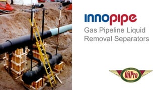 Gas Pipeline Liquid
Removal Separators
 