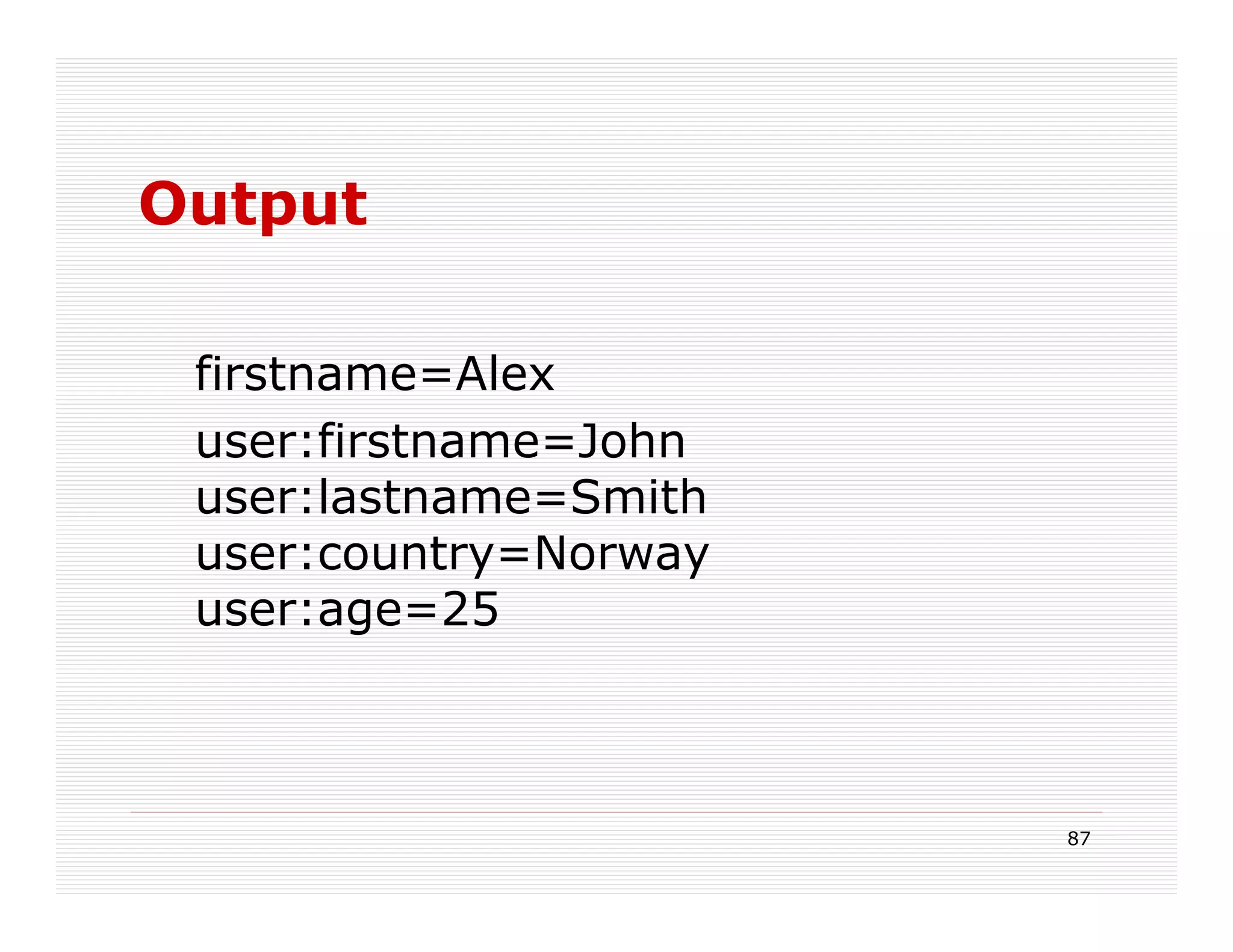 Output

 firstname=Alex
 user:firstname=John
 user:lastname=Smith
 user:country=Norway
 user:age=25



                       87
 