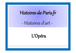 HistoiresHistoires--dede--Paris.frParis.fr
- Histoires d’art -
L’Opéra
 