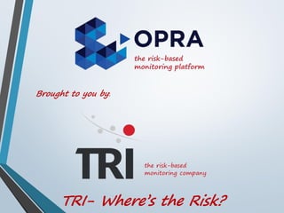 Brought to you by:
TRI- Where’s the Risk?
 
