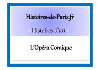 HistoiresHistoires--dede--Paris.frParis.fr
- Histoires d’art -
L’OpéraComique
 