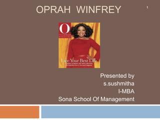 OPRAH WINFREY
Presented by
s.sushmitha
I-MBA
Sona School Of Management
1
 