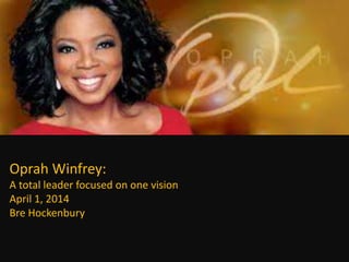 Oprah Winfrey:
A total leader focused on one vision
April 1, 2014
Bre Hockenbury
 