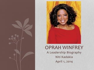 A Leadership Biography
Niti Kadakia
April 1, 2014
OPRAH WINFREY
 