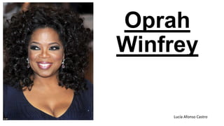 Oprah
Winfrey
Lucía Afonso Castro
 