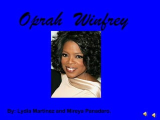 Oprah  Winfrey By: Lydia Martínez and Mireya Panadero. 