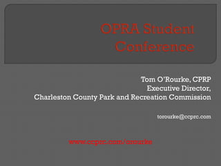 Tom O’Rourke, CPRP 
Executive Director, 
Charleston County Park and Recreation Commission 
torourke@ccprc.com 
www.ccprc.com/orourke 
 