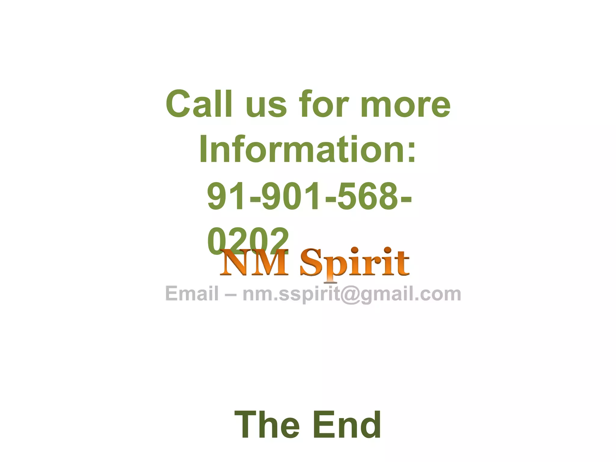 The End
Call us for more
Information:
Email – nm.sspirit@gmail.com
91-901-568-
0202
 
