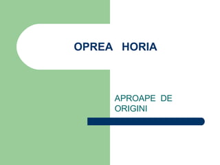 OPREA  HORIA APROAPE  DE  ORIGINI 