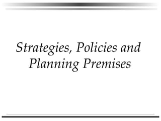 Strategies, Policies and  Planning Premises 