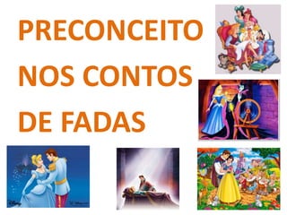 PRECONCEITO
NOS CONTOS
DE FADAS
 