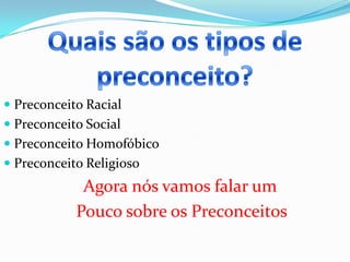  Preconceito Racial
 Preconceito Social
 Preconceito Homofóbico
 Preconceito Religioso
             Agora nós vamos falar um
            Pouco sobre os Preconceitos
 