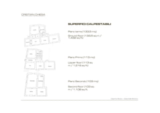 SUPERFICI CALPESTABILI

Piano terra (133,5 mq)
Ground floor (133,5 sq m /
1.432 sq ft)




Piano Primo (113 mq)

Upper floor (113 sq
m / 1.216 sq ft)




Piano Secondo (103 mq)

Second floor (103 sq
m / 1.108 sq ft


                             Caprino B.sco C Cascinale Storico
 
